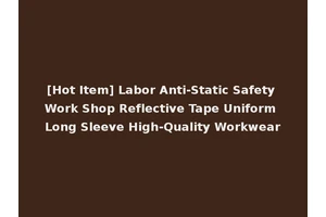 [Hot Item] Labor Anti-Static Safety Work Shop Reflective Tape Uniform Long Sleeve High-Quality Workwear