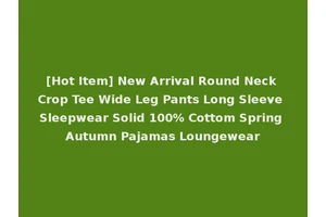 [Hot Item] New Arrival Round Neck Crop Tee Wide Leg Pants Long Sleeve Sleepwear Solid 100% Cottom Spring Autumn Pajamas Loungewear