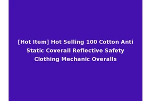 [Hot Item] Hot Selling 100 Cotton Anti Static Coverall Reflective Safety Clothing Mechanic Overalls
