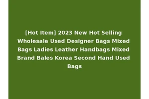 [Hot Item] 2023 New Hot Selling Wholesale Used Designer Bags Mixed Bags Ladies Leather Handbags Mixed Brand Bales Korea Second Hand Used Bags