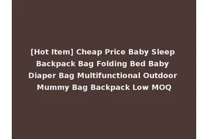 [Hot Item] Cheap Price Baby Sleep Backpack Bag Folding Bed Baby Diaper Bag Multifunctional Outdoor Mummy Bag Backpack Low MOQ