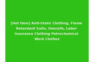 [Hot Item] Anti-Static Clothing, Flame Retardant Suits, Overalls, Labor Insurance Clothing Petrochemical Work Clothes
