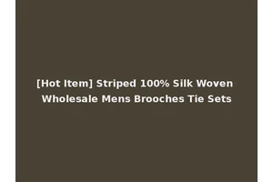 [Hot Item] Striped 100% Silk Woven Wholesale Mens Brooches Tie Sets