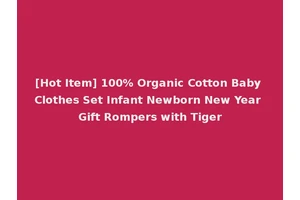 [Hot Item] 100% Organic Cotton Baby Clothes Set Infant Newborn New Year Gift Rompers with Tiger