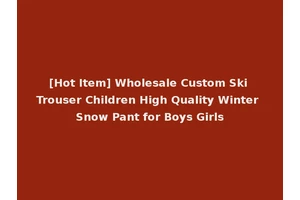 [Hot Item] Wholesale Custom Ski Trouser Children High Quality Winter Snow Pant for Boys Girls
