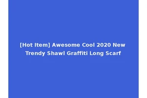 [Hot Item] Awesome Cool 2020 New Trendy Shawl Graffiti Long Scarf