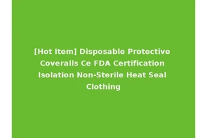 [Hot Item] Disposable Protective Coveralls Ce FDA Certification Isolation Non-Sterile Heat Seal Clothing