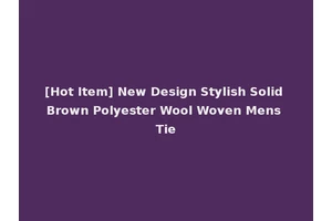 [Hot Item] New Design Stylish Solid Brown Polyester Wool Woven Mens Tie