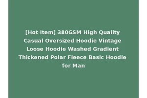 [Hot Item] 380GSM High Quality Casual Oversized Hoodie Vintage Loose Hoodie Washed Gradient Thickened Polar Fleece Basic Hoodie for Man