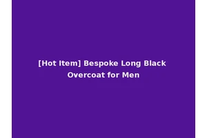 [Hot Item] Bespoke Long Black Overcoat for Men