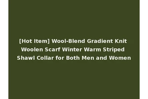[Hot Item] Wool-Blend Gradient Knit Woolen Scarf Winter Warm Striped Shawl Collar for Both Men and Women