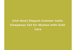 [Hot Item] Elegant Summer Satin Sleepwear Set for Women with Gold Lace