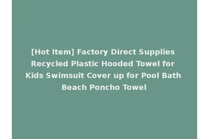 [Hot Item] Factory Direct Supplies Recycled Plastic Hooded Towel for Kids Swimsuit Cover up for Pool Bath Beach Poncho Towel