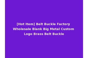 [Hot Item] Belt Buckle Factory Wholesale Blank Big Metal Custom Logo Brass Belt Buckle