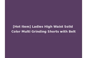 [Hot Item] Ladies High Waist Solid Color Multi Grinding Shorts with Belt