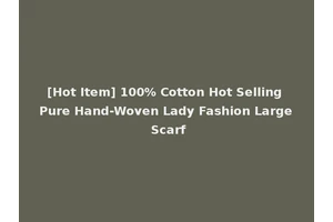 [Hot Item] 100% Cotton Hot Selling Pure Hand-Woven Lady Fashion Large Scarf