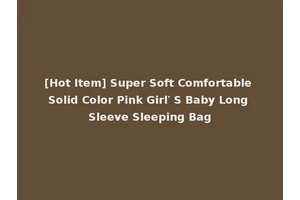 [Hot Item] Super Soft Comfortable Solid Color Pink Girl′ S Baby Long Sleeve Sleeping Bag
