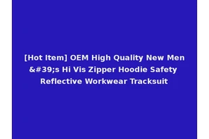 [Hot Item] OEM High Quality New Men's Hi Vis Zipper Hoodie Safety Reflective Workwear Tracksuit