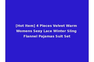 [Hot Item] 4 Pieces Velvet Warm Womens Sexy Lace Winter Sling Flannel Pajamas Suit Set
