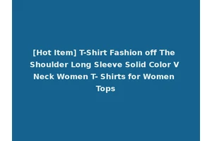 [Hot Item] T-Shirt Fashion off The Shoulder Long Sleeve Solid Color V Neck Women T- Shirts for Women Tops