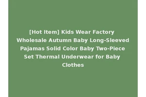 [Hot Item] Kids Wear Factory Wholesale Autumn Baby Long-Sleeved Pajamas Solid Color Baby Two-Piece Set Thermal Underwear for Baby Clothes