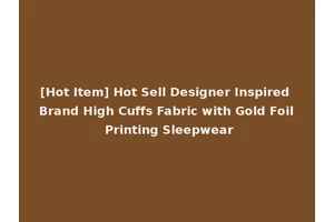 [Hot Item] Hot Sell Designer Inspired Brand High Cuffs Fabric with Gold Foil Printing Sleepwear