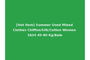 [Hot Item] Summer Used Mixed Clothes Chiffon/Silk/Cotton Women Skirt 45-90 Kg/Bale