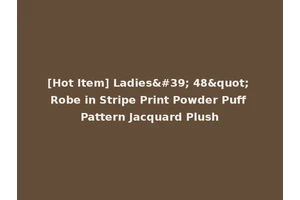 [Hot Item] Ladies' 48" Robe in Stripe Print Powder Puff Pattern Jacquard Plush