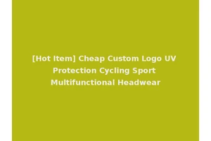 [Hot Item] Cheap Custom Logo UV Protection Cycling Sport Multifunctional Headwear
