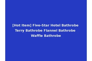 [Hot Item] Five-Star Hotel Bathrobe Terry Bathrobe Flannel Bathrobe Waffle Bathrobe