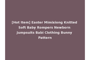 [Hot Item] Easter Mimixiong Knitted Soft Baby Rompers Newborn Jumpsuits Babi Clothing Bunny Pattern