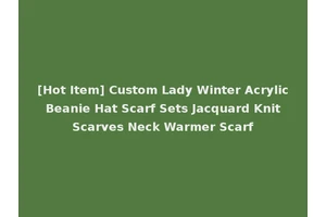 [Hot Item] Custom Lady Winter Acrylic Beanie Hat Scarf Sets Jacquard Knit Scarves Neck Warmer Scarf