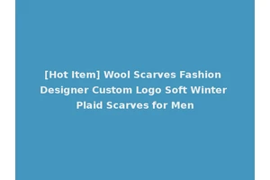 [Hot Item] Wool Scarves Fashion Designer Custom Logo Soft Winter Plaid Scarves for Men