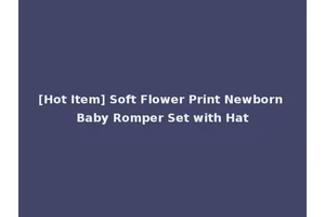 [Hot Item] Soft Flower Print Newborn Baby Romper Set with Hat