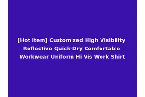 [Hot Item] Customized High Visibility Reflective Quick-Dry Comfortable Workwear Uniform Hi Vis Work Shirt