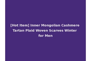 [Hot Item] Inner Mongolian Cashmere Tartan Plaid Woven Scarves Winter for Men