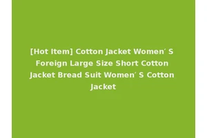 [Hot Item] Cotton Jacket Women′ S Foreign Large Size Short Cotton Jacket Bread Suit Women′ S Cotton Jacket