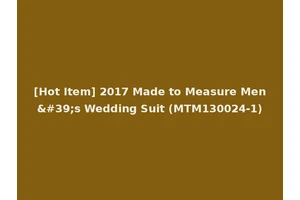 [Hot Item] 2017 Made to Measure Men's Wedding Suit (MTM130024-1)