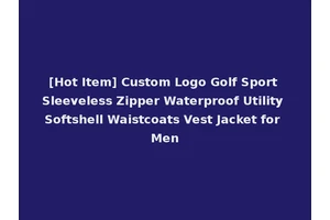 [Hot Item] Custom Logo Golf Sport Sleeveless Zipper Waterproof Utility Softshell Waistcoats Vest Jacket for Men