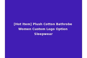 [Hot Item] Plush Cotton Bathrobe Women Custom Logo Option Sleepwear