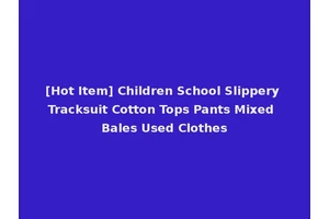 [Hot Item] Children School Slippery Tracksuit Cotton Tops Pants Mixed Bales Used Clothes