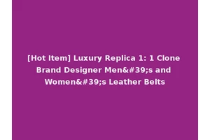 [Hot Item] Luxury Replica 1: 1 Clone Brand Designer Men's and Women's Leather Belts