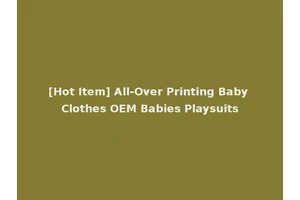 [Hot Item] All-Over Printing Baby Clothes OEM Babies Playsuits