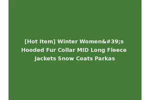 [Hot Item] Winter Women's Hooded Fur Collar MID Long Fleece Jackets Snow Coats Parkas