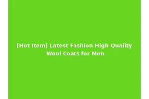 [Hot Item] Latest Fashion High Quality Wool Coats for Men