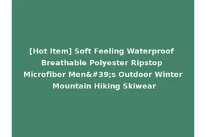 [Hot Item] Soft Feeling Waterproof Breathable Polyester Ripstop Microfiber Men's Outdoor Winter Mountain Hiking Skiwear