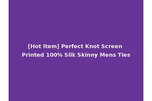 [Hot Item] Perfect Knot Screen Printed 100% Silk Skinny Mens Ties