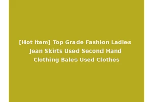 [Hot Item] Top Grade Fashion Ladies Jean Skirts Used Second Hand Clothing Bales Used Clothes