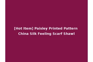 [Hot Item] Paisley Printed Pattern China Silk Feeling Scarf Shawl