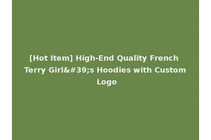 [Hot Item] High-End Quality French Terry Girl's Hoodies with Custom Logo